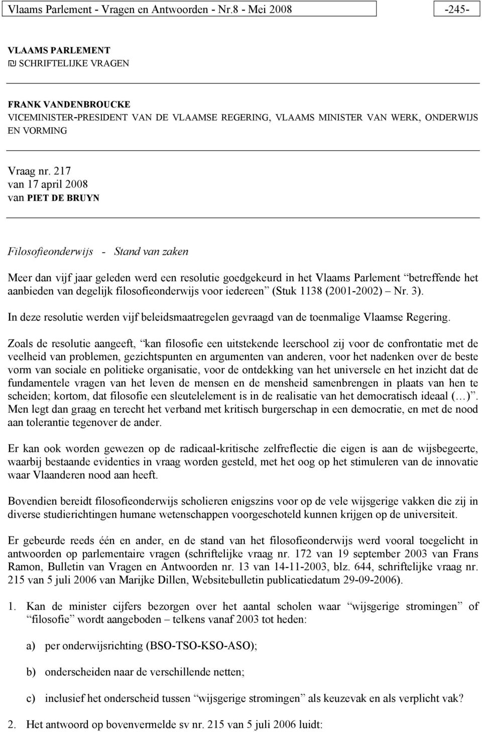 217 van 17 april 2008 van PIET DE BRUYN Filosofieonderwijs - Stand van zaken Meer dan vijf jaar geleden werd een resolutie goedgekeurd in het Vlaams Parlement betreffende het aanbieden van degelijk