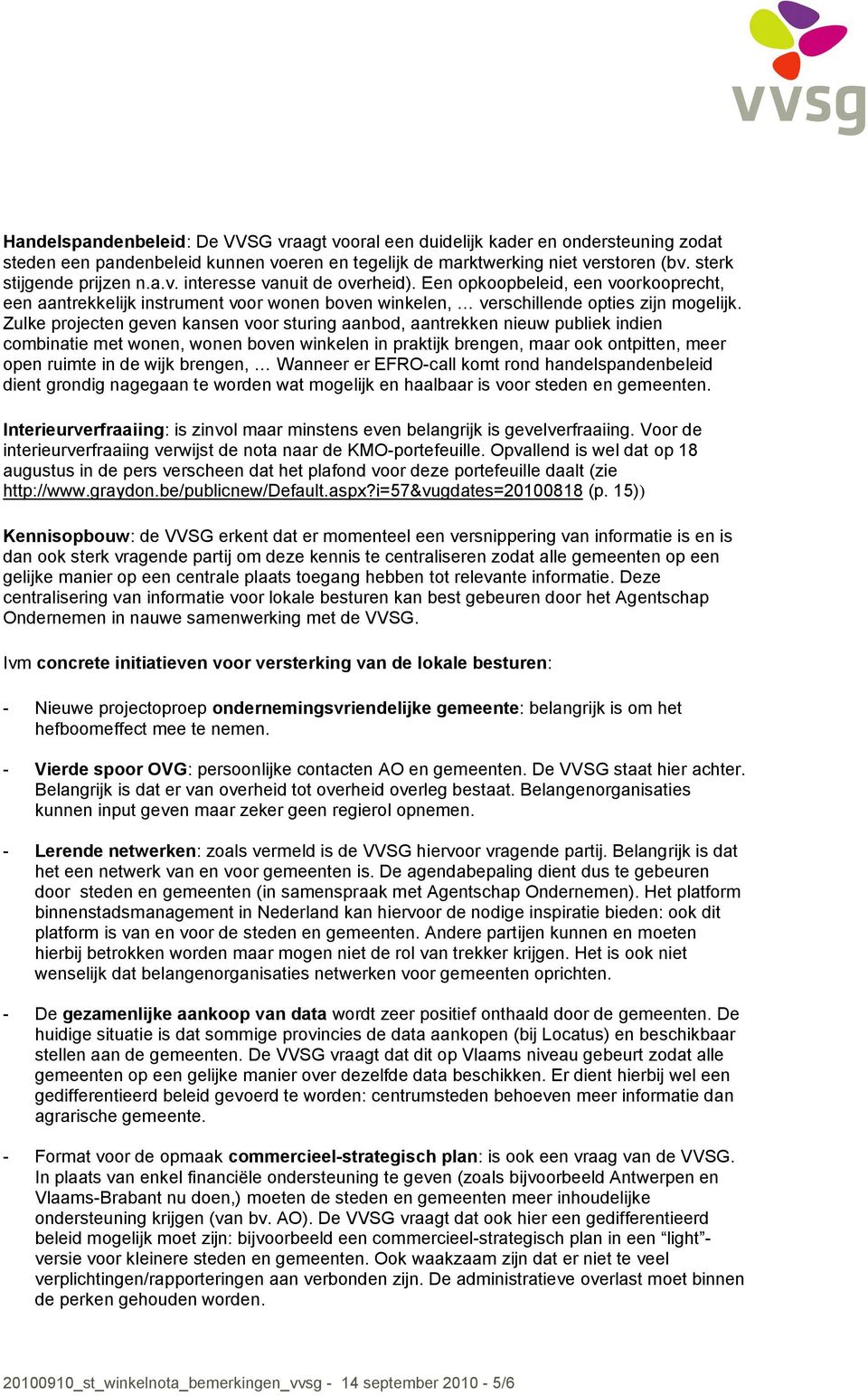 Zulke projecten geven kansen voor sturing aanbod, aantrekken nieuw publiek indien combinatie met wonen, wonen boven winkelen in praktijk brengen, maar ook ontpitten, meer open ruimte in de wijk