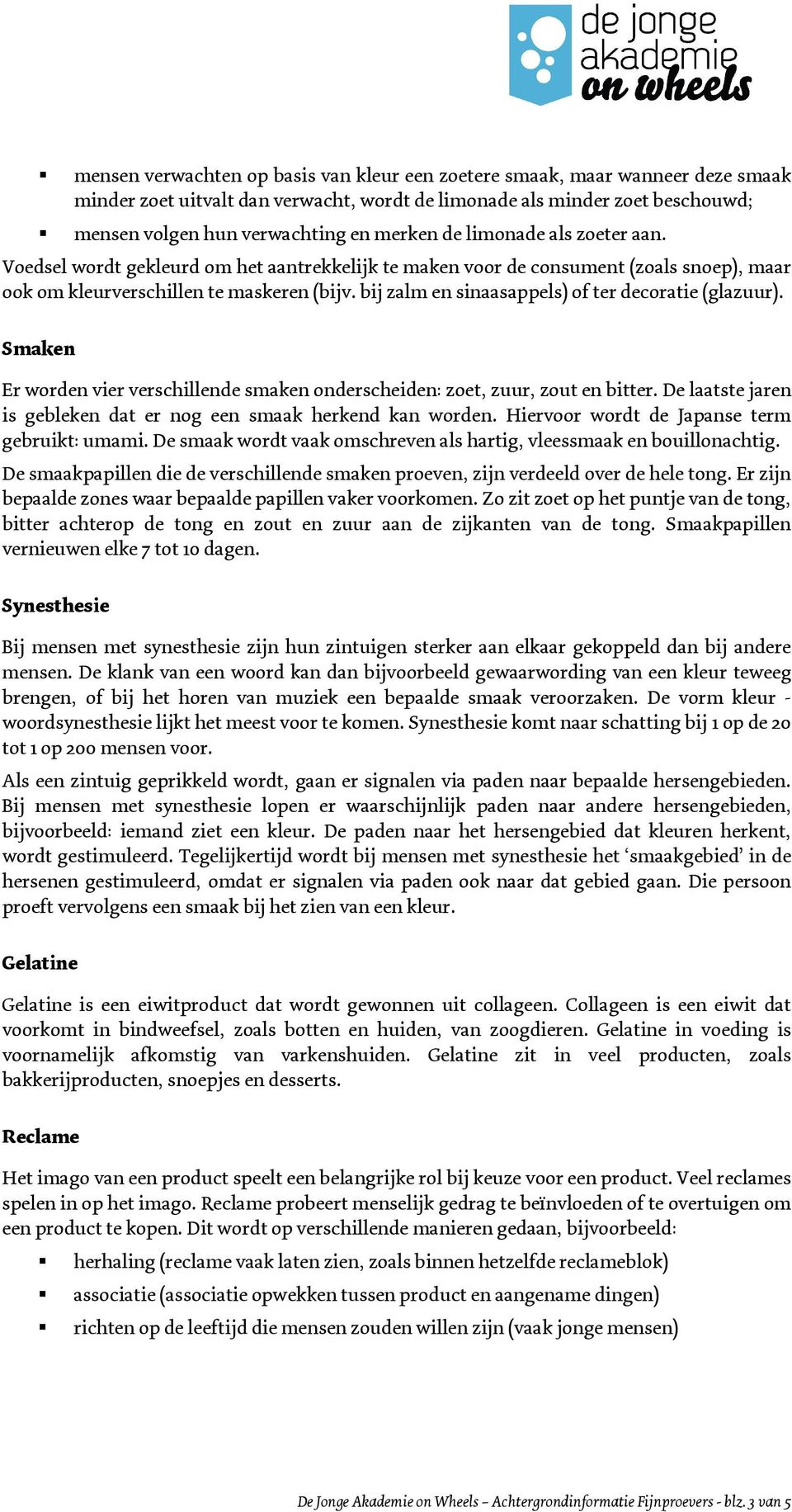 bij zalm en sinaasappels) of ter decoratie (glazuur). Smaken Er worden vier verschillende smaken onderscheiden: zoet, zuur, zout en bitter.