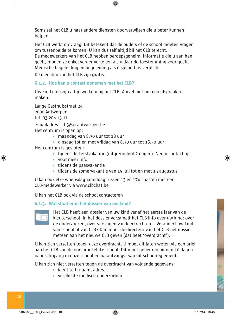 Medische begeleiding en begeleiding als u spijbelt, is verplicht. De diensten van het CLB zijn gratis. 6.1.2. Hoe kan u contact opnemen met het CLB? Uw kind en u zijn altijd welkom bij het CLB.