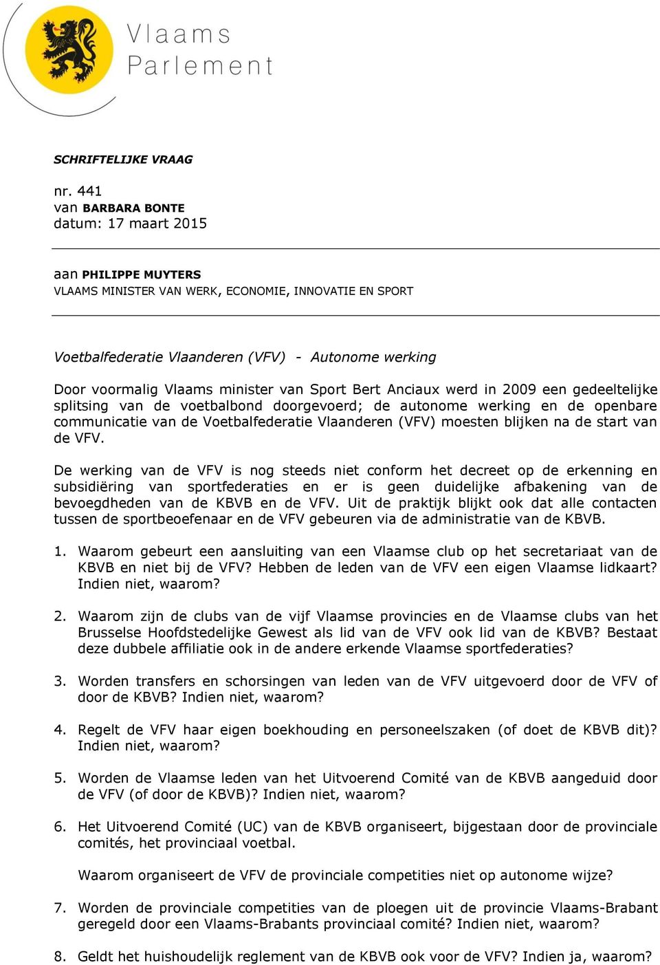 minister van Sport Bert Anciaux werd in 2009 een gedeeltelijke splitsing van de voetbalbond doorgevoerd; de autonome werking en de openbare communicatie van de Voetbalfederatie Vlaanderen (VFV)