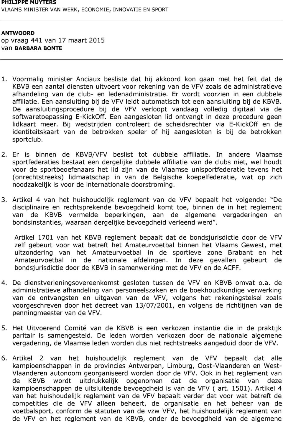 ledenadministratie. Er wordt voorzien in een dubbele affiliatie. Een aansluiting bij de VFV leidt automatisch tot een aansluiting bij de KBVB.