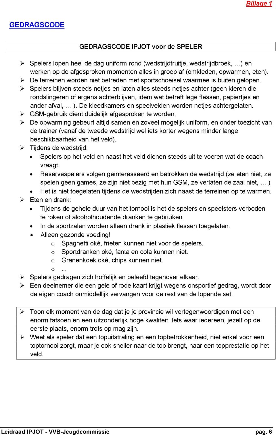 Spelers blijven steeds netjes en laten alles steeds netjes achter (geen kleren die rndslingeren f ergens achterblijven, idem wat betreft lege flessen, papiertjes en ander afval, ).