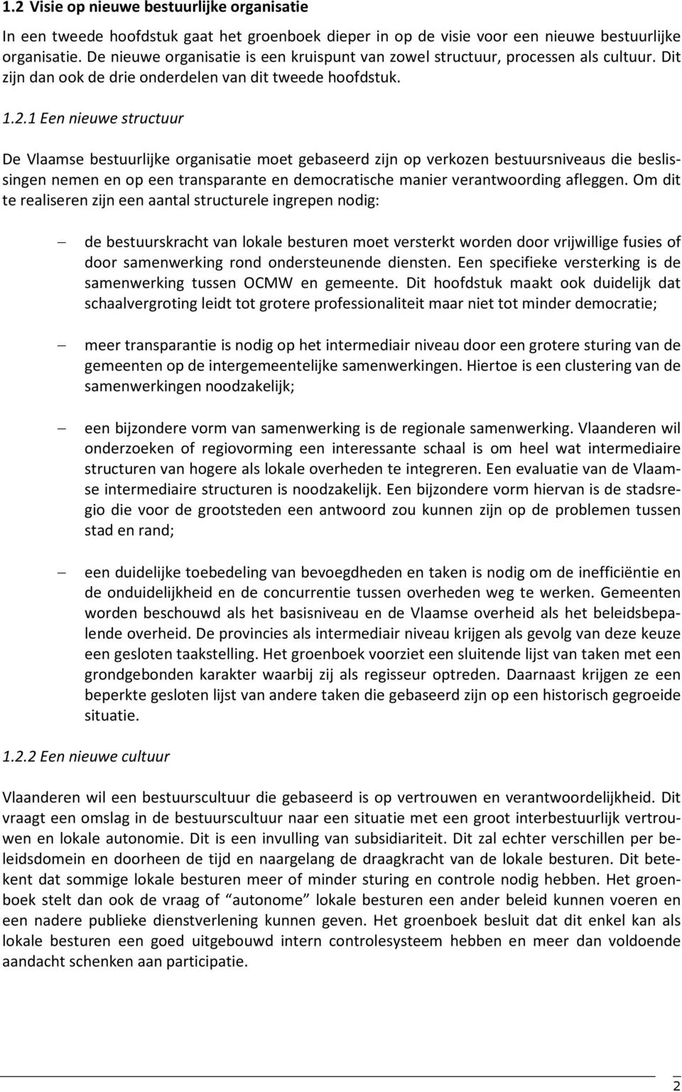 1 Een nieuwe structuur De Vlaamse bestuurlijke organisatie moet gebaseerd zijn op verkozen bestuursniveaus die beslissingen nemen en op een transparante en democratische manier verantwoording