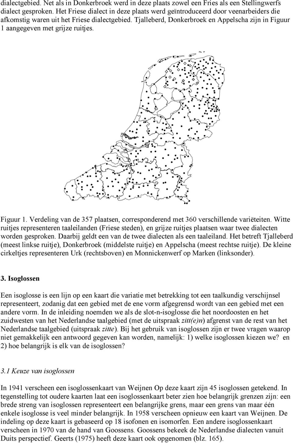 Tjalleberd, Donkerbroek en Appelscha zijn in Figuur aangegeven met grijze ruitjes. Figuur. Verdeling van de 357 plaatsen, corresponderend met 360 verschillende variëteiten.