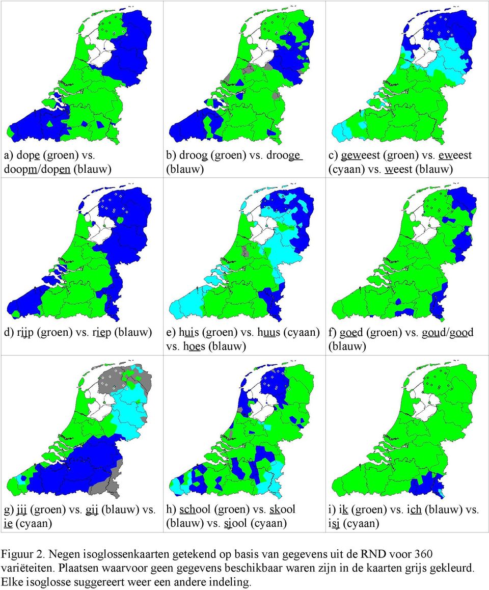 sjool (cyaan) ie (cyaan) c) geweest (groen) vs. eweest (cyaan) vs. weest (blauw) i) ik (groen) vs. ich (blauw) vs. isj (cyaan) Figuur 2.