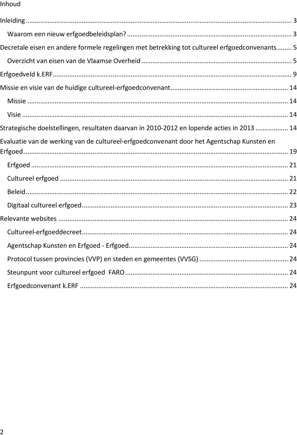 ..14 Evaluatie van de werking van de cultureel-erfgoedconvenant door het Agentschap Kunsten en Erfgoed...19 Erfgoed...21 Cultureel erfgoed...21 Beleid...22 Digitaal cultureel erfgoed.