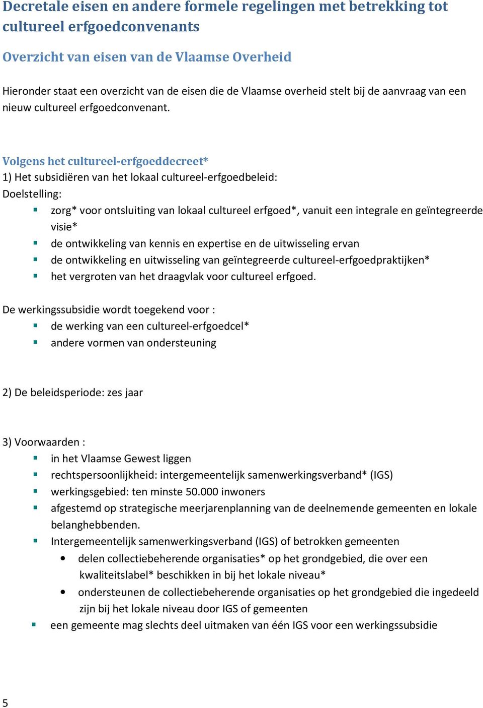 Volgens het cultureel-erfgoeddecreet* 1) Het subsidiëren van het lokaal cultureel-erfgoedbeleid: Doelstelling: zorg* voor ontsluiting van lokaal cultureel erfgoed*, vanuit een integrale en