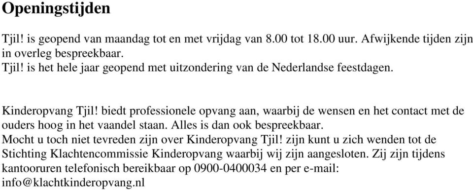 Mocht u toch niet tevreden zijn over Kinderopvang Tjil! zijn kunt u zich wenden tot de Stichting Klachtencommissie Kinderopvang waarbij wij zijn aangesloten.