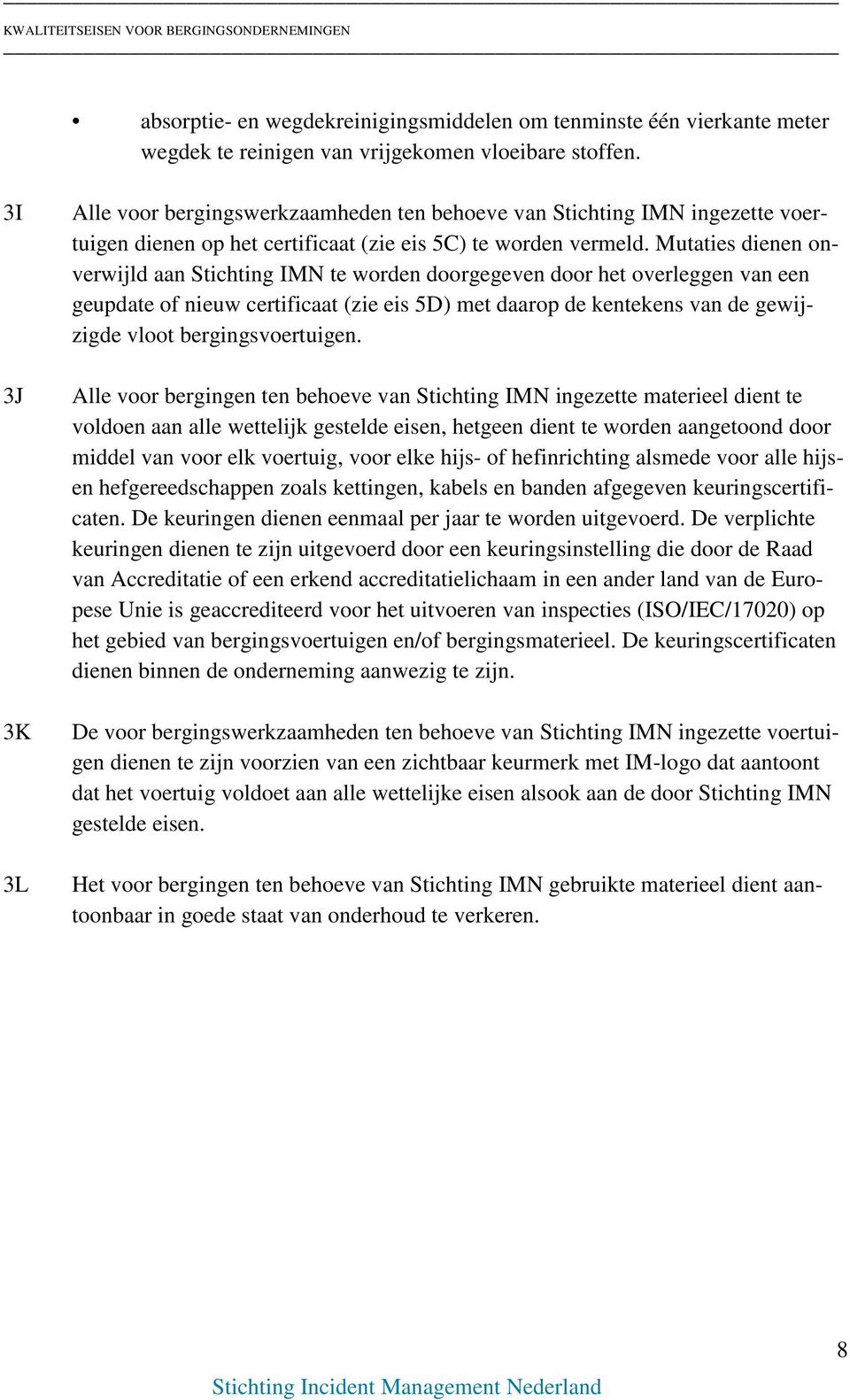 Mutaties dienen onverwijld aan Stichting IMN te worden doorgegeven door het overleggen van een geupdate of nieuw certificaat (zie eis 5D) met daarop de kentekens van de gewijzigde vloot