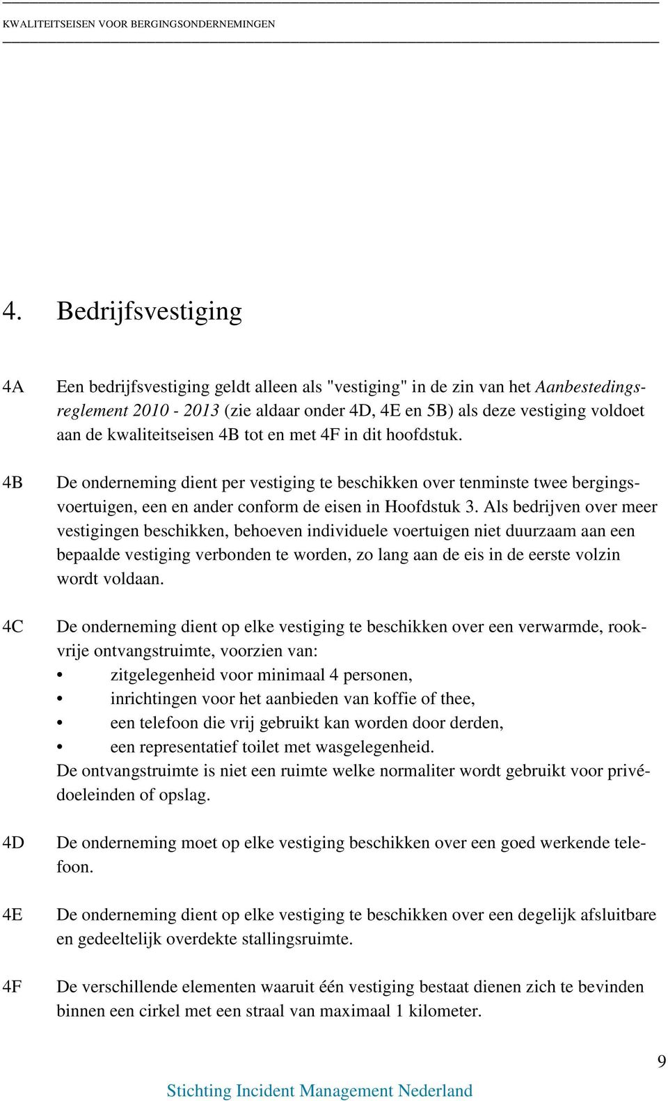 Als bedrijven over meer vestigingen beschikken, behoeven individuele voertuigen niet duurzaam aan een bepaalde vestiging verbonden te worden, zo lang aan de eis in de eerste volzin wordt voldaan.