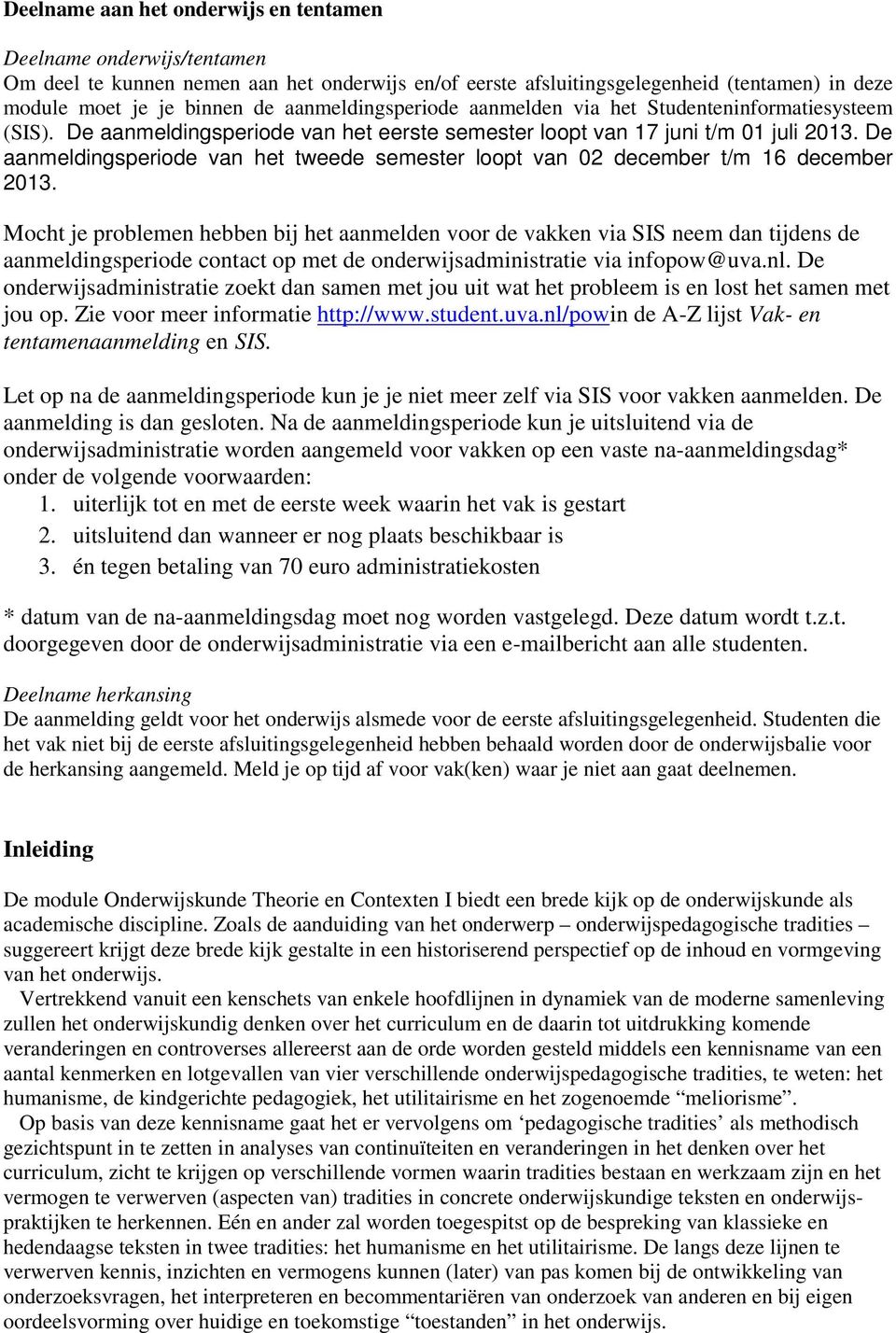 De aanmeldingsperiode van het tweede semester loopt van 02 december t/m 16 december 2013.