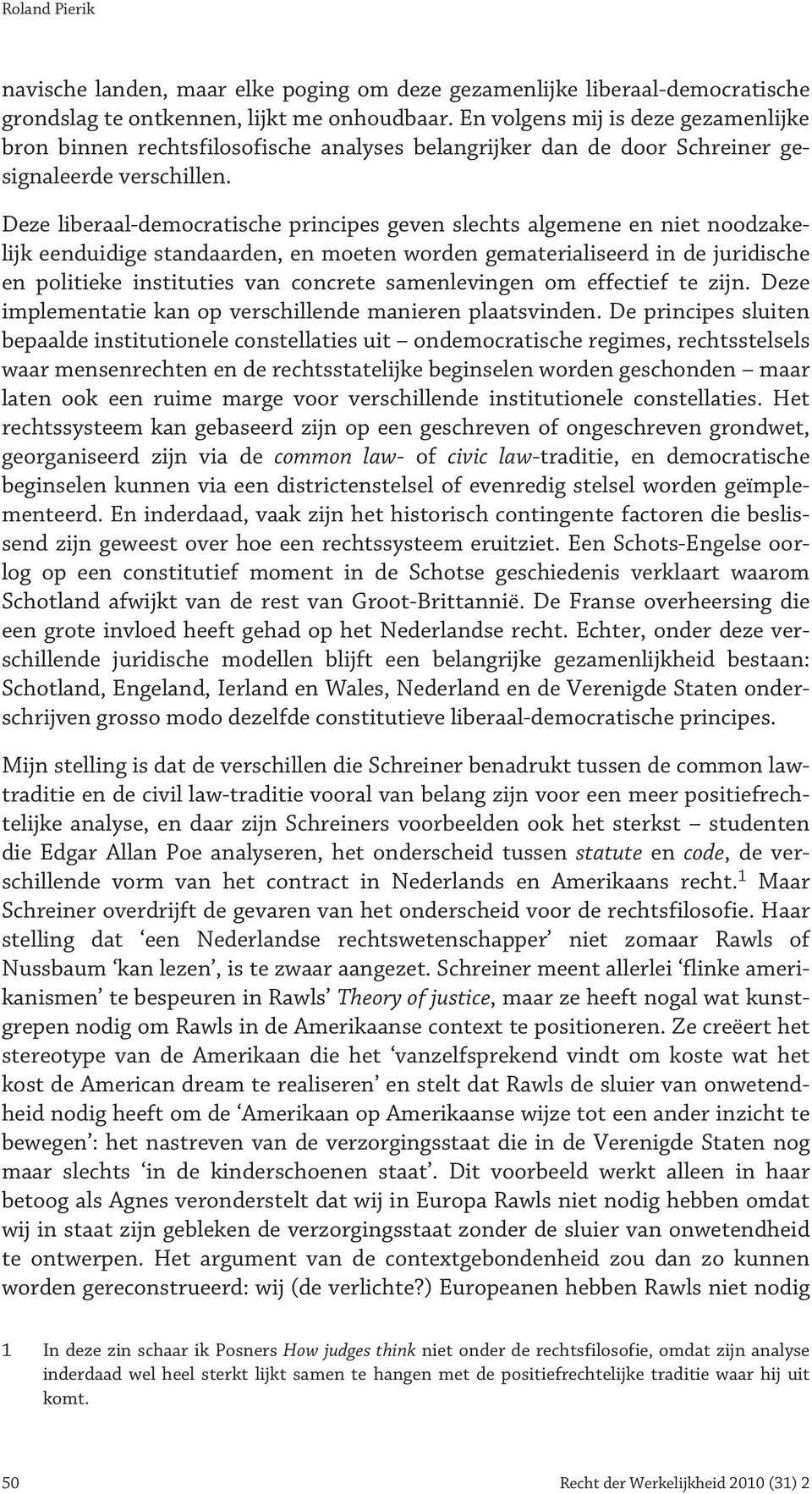 Deze liberaal-democratische principes geven slechts algemene en niet noodzakelijk eenduidige standaarden, en moeten worden gematerialiseerd in de juridische en politieke instituties van concrete