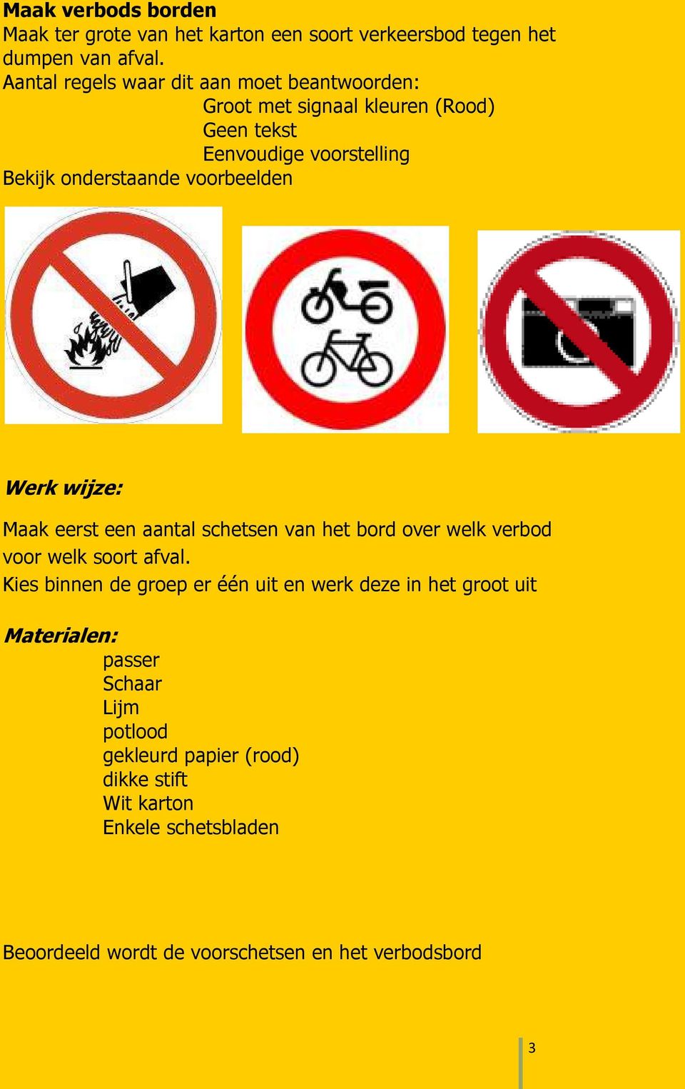 voorbeelden Werk wijze: Maak eerst een aantal schetsen van het bord over welk verbod voor welk soort afval.