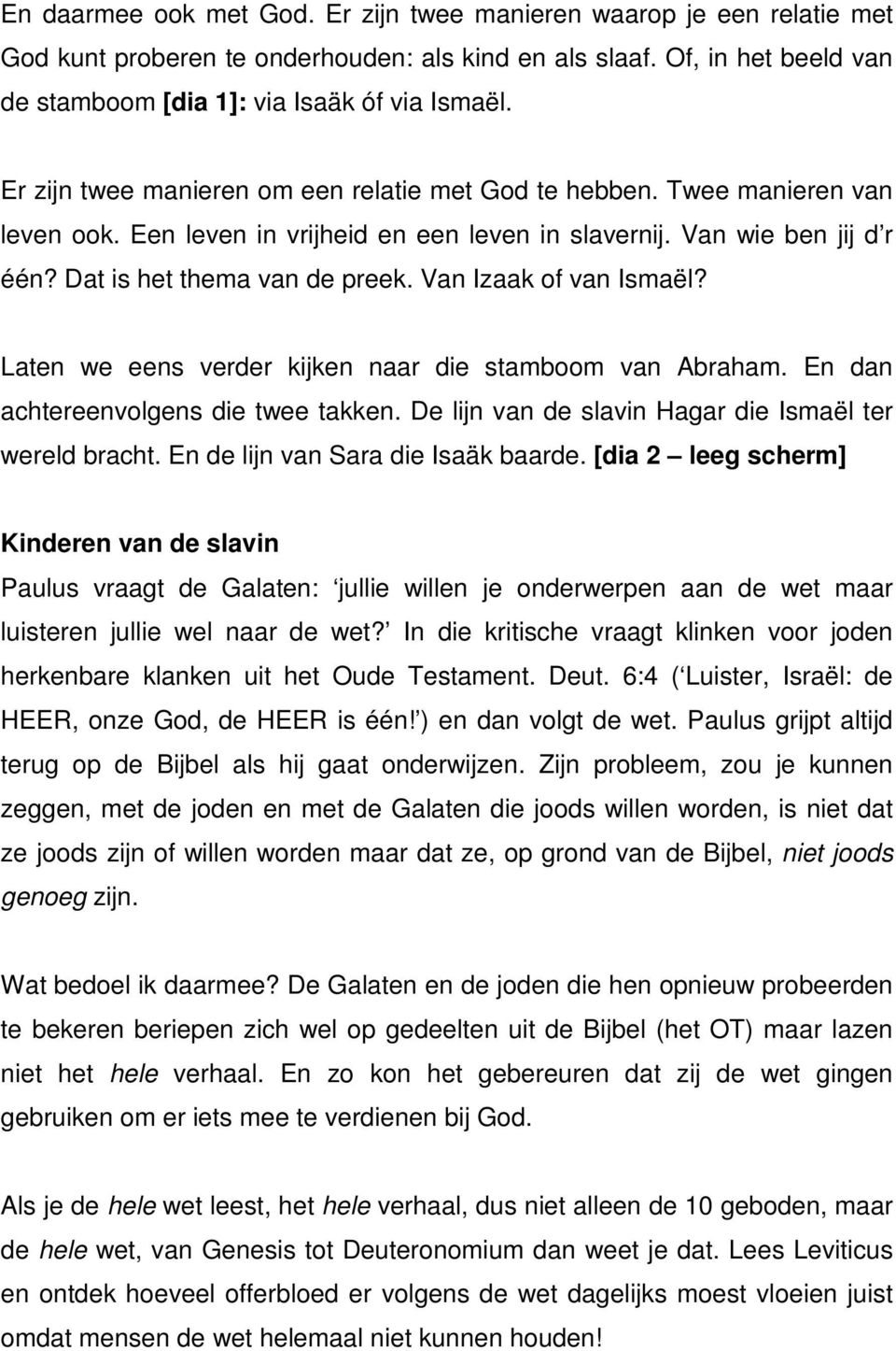 Van Izaak of van Ismaël? Laten we eens verder kijken naar die stamboom van Abraham. En dan achtereenvolgens die twee takken. De lijn van de slavin Hagar die Ismaël ter wereld bracht.