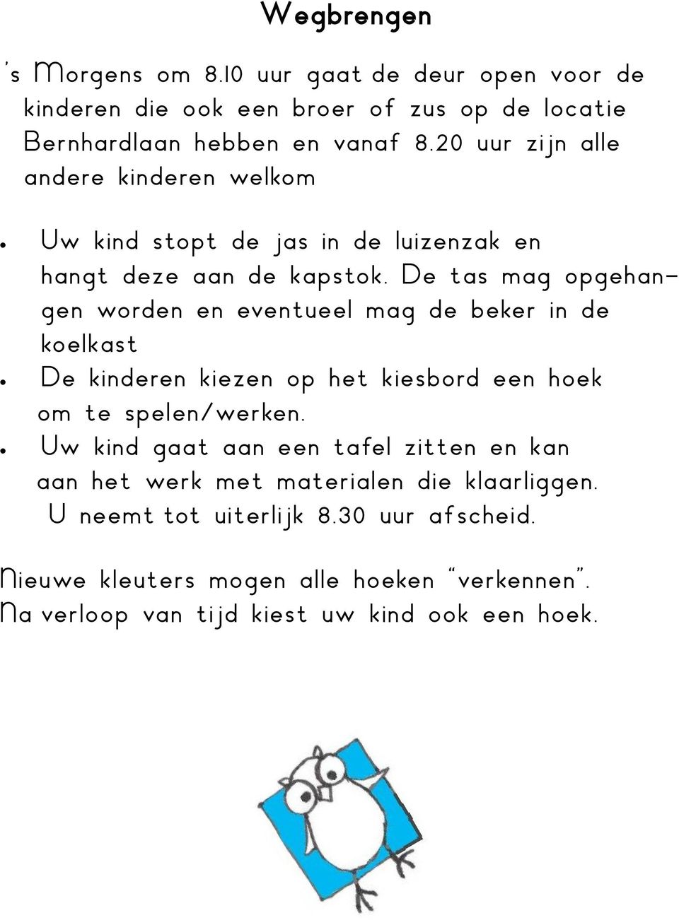 De tas mag opgehangen worden en eventueel mag de beker in de koelkast De kinderen kiezen op het kiesbord een hoek om te spelen/werken.