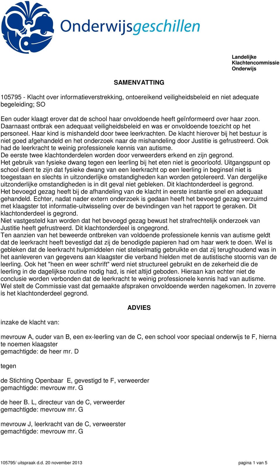 De klacht hierover bij het bestuur is niet goed afgehandeld en het onderzoek naar de mishandeling door Justitie is gefrustreerd. Ook had de leerkracht te weinig professionele kennis van autisme.