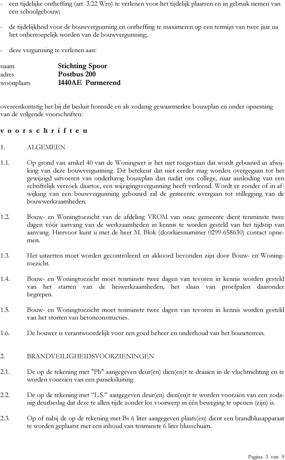 onherroepelijk worden van de bouwvergunning; - deze vergunning te verlenen aan: naam Stichting Spoor adres Postbus 200 woonplaats 1440AE Purmerend overeenkomstig het bij dit besluit horende en als