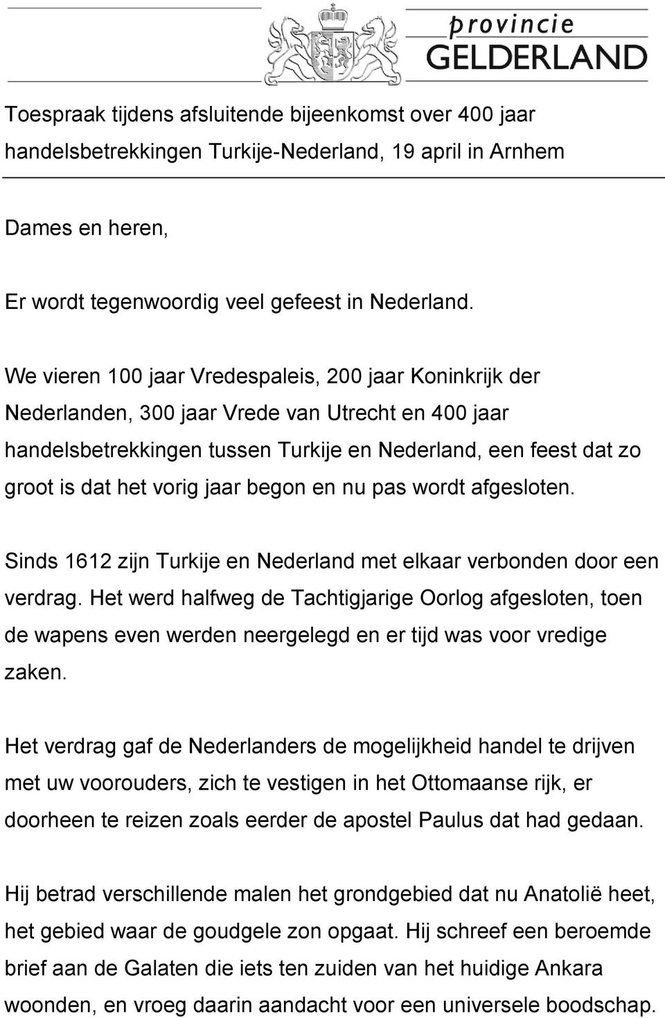 jaar begon en nu pas wordt afgesloten. Sinds 1612 zijn Turkije en Nederland met elkaar verbonden door een verdrag.