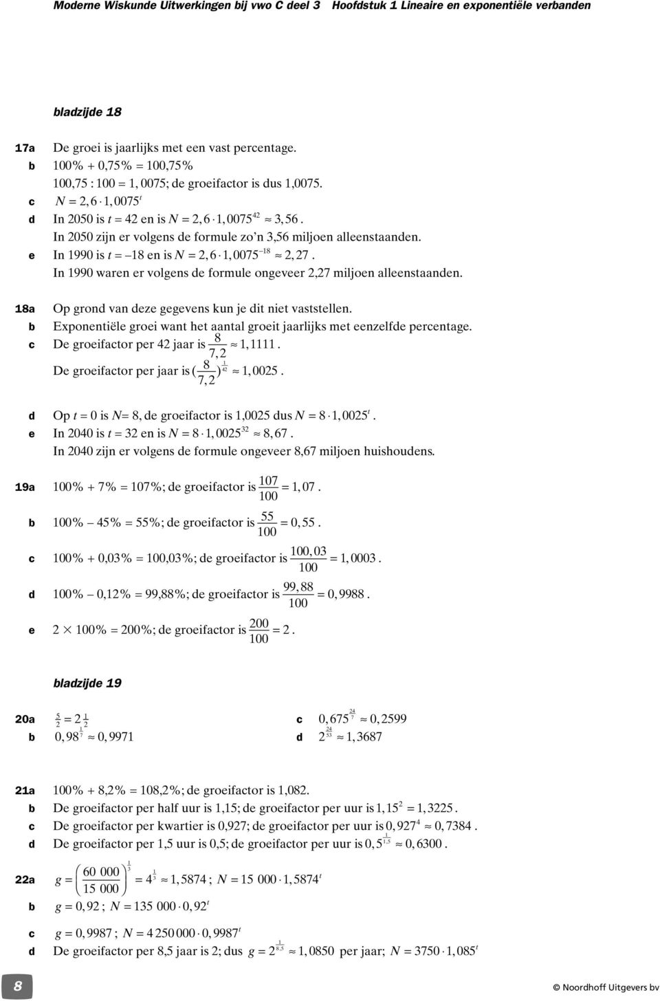 a Op gron van eze gegevens kun je i nie vassellen. Exponeniële groei wan he aanal groei jaarlijks me eenzelfe perenage. De groeifaor per jaar is,., De groeifaor per jaar is ( ), 00,.