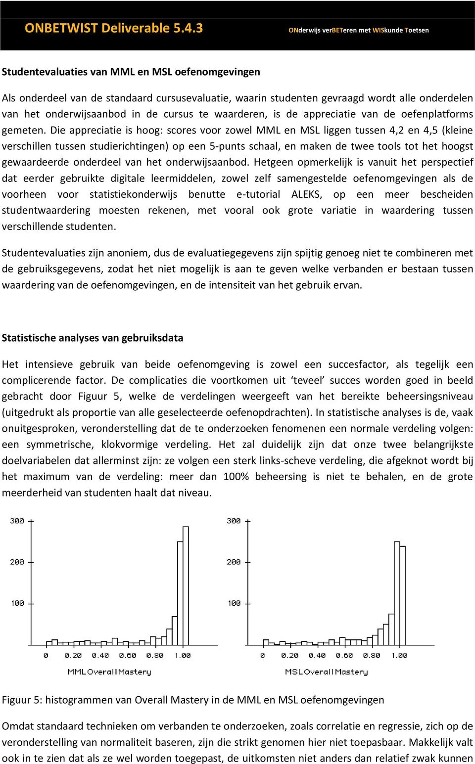 Die appreciatie is hoog: scores voor zowel MML en MSL liggen tussen 4,2 en 4,5 (kleine verschillen tussen studierichtingen) op een 5-punts schaal, en maken de twee tools tot het hoogst gewaardeerde