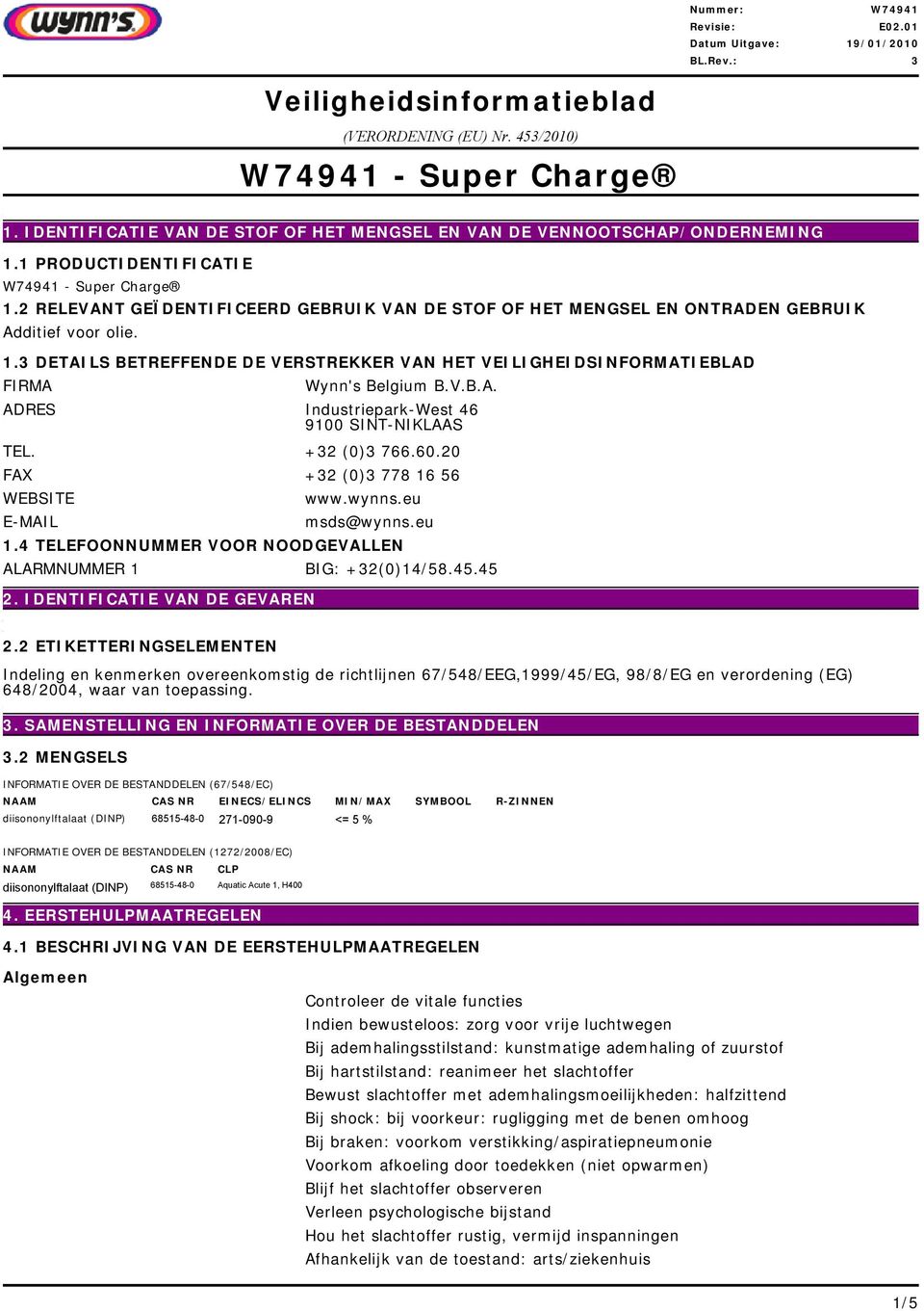 FIRMA Wynn's Belgium BVBA ADRES Industriepark-West 46 9100 SINT-NIKLAAS TEL +32 (0)3 7666020 FAX +32 (0)3 778 16 56 WEBSITE E-MAIL wwwwynnseu msds@wynnseu 14 TELEFOONNUMMER VOOR NOODGEVALLEN