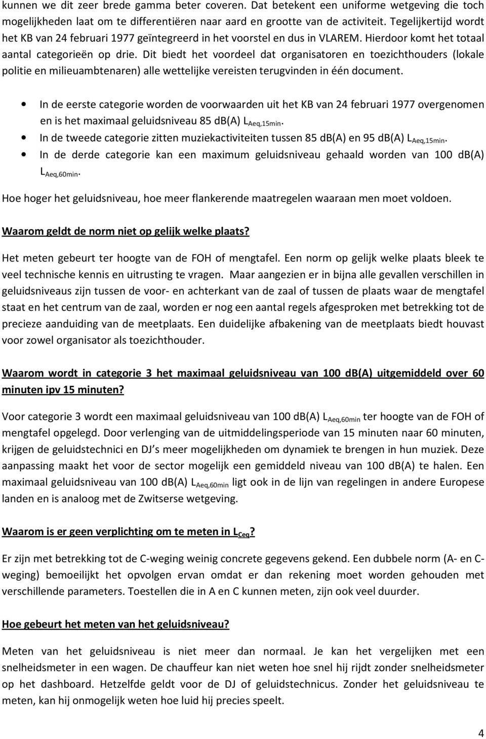 Dit biedt het voordeel dat organisatoren en toezichthouders (lokale politie en milieuambtenaren) alle wettelijke vereisten terugvinden in één document.