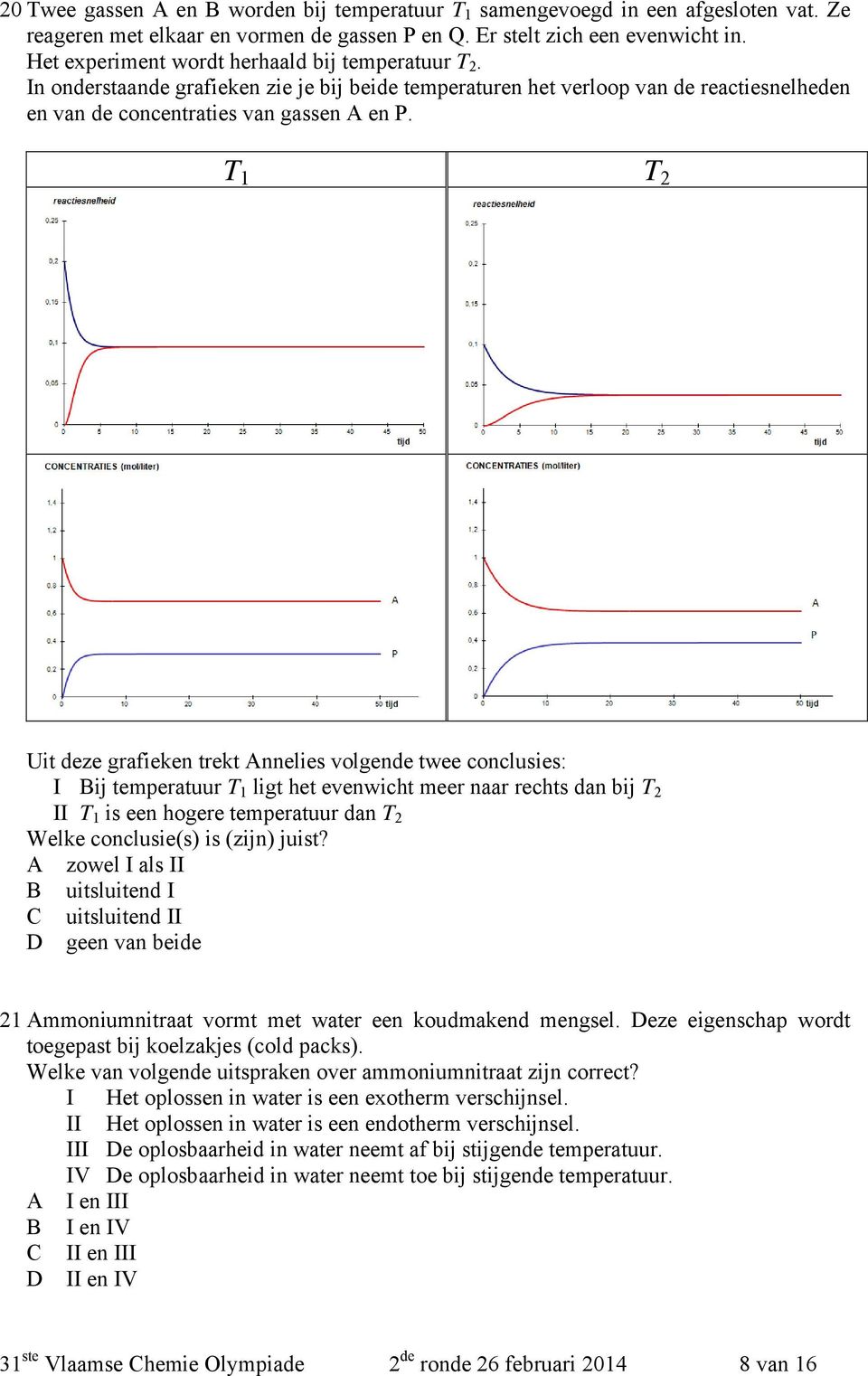 T 1 T 2 Uit deze grafieken trekt Annelies volgende twee conclusies: I Bij temperatuur T 1 ligt het evenwicht meer naar rechts dan bij T 2 II T 1 is een hogere temperatuur dan T 2 Welke conclusie(s)
