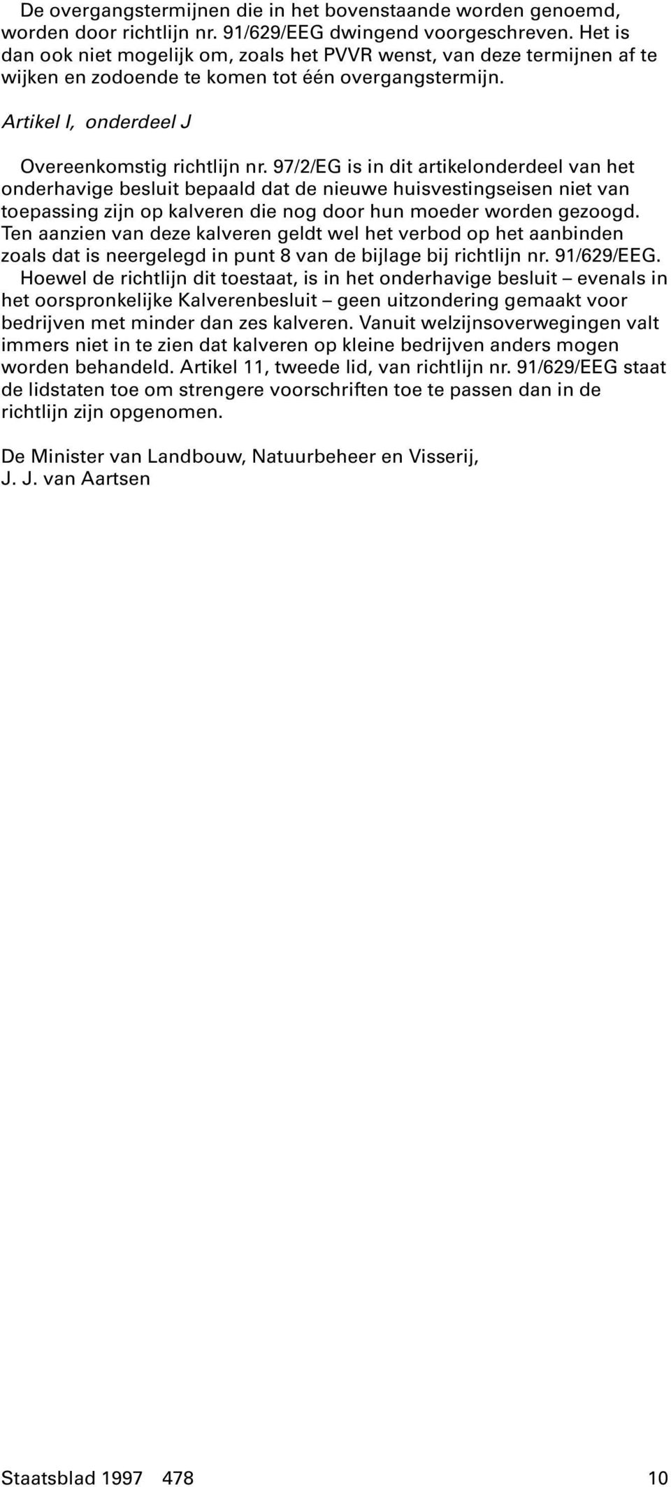 97/2/EG is in dit artikelonderdeel van het onderhavige besluit bepaald dat de nieuwe huisvestingseisen niet van toepassing zijn op kalveren die nog door hun moeder worden gezoogd.