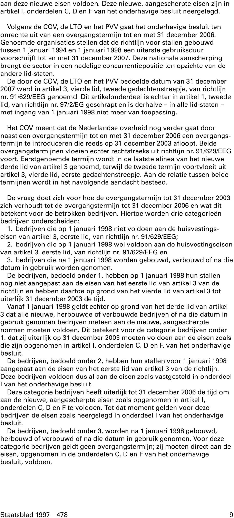 Genoemde organisaties stellen dat de richtlijn voor stallen gebouwd tussen 1 januari 1994 en 1 januari 1998 een uiterste gebruiksduur voorschrijft tot en met 31 december 2007.