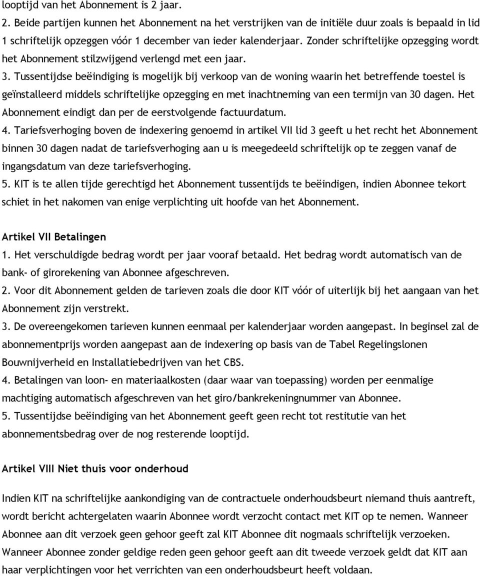 Tussentijdse beëindiging is mogelijk bij verkoop van de woning waarin het betreffende toestel is geïnstalleerd middels schriftelijke opzegging en met inachtneming van een termijn van 30 dagen.