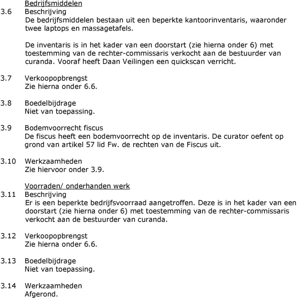 Vooraf heeft Daan Veilingen een quickscan verricht. 3.7 Verkoopopbrengst Zie hierna onder 6.6. 3.8 Boedelbijdrage 3.9 Bodemvoorrecht fiscus De fiscus heeft een bodemvoorrecht op de inventaris.