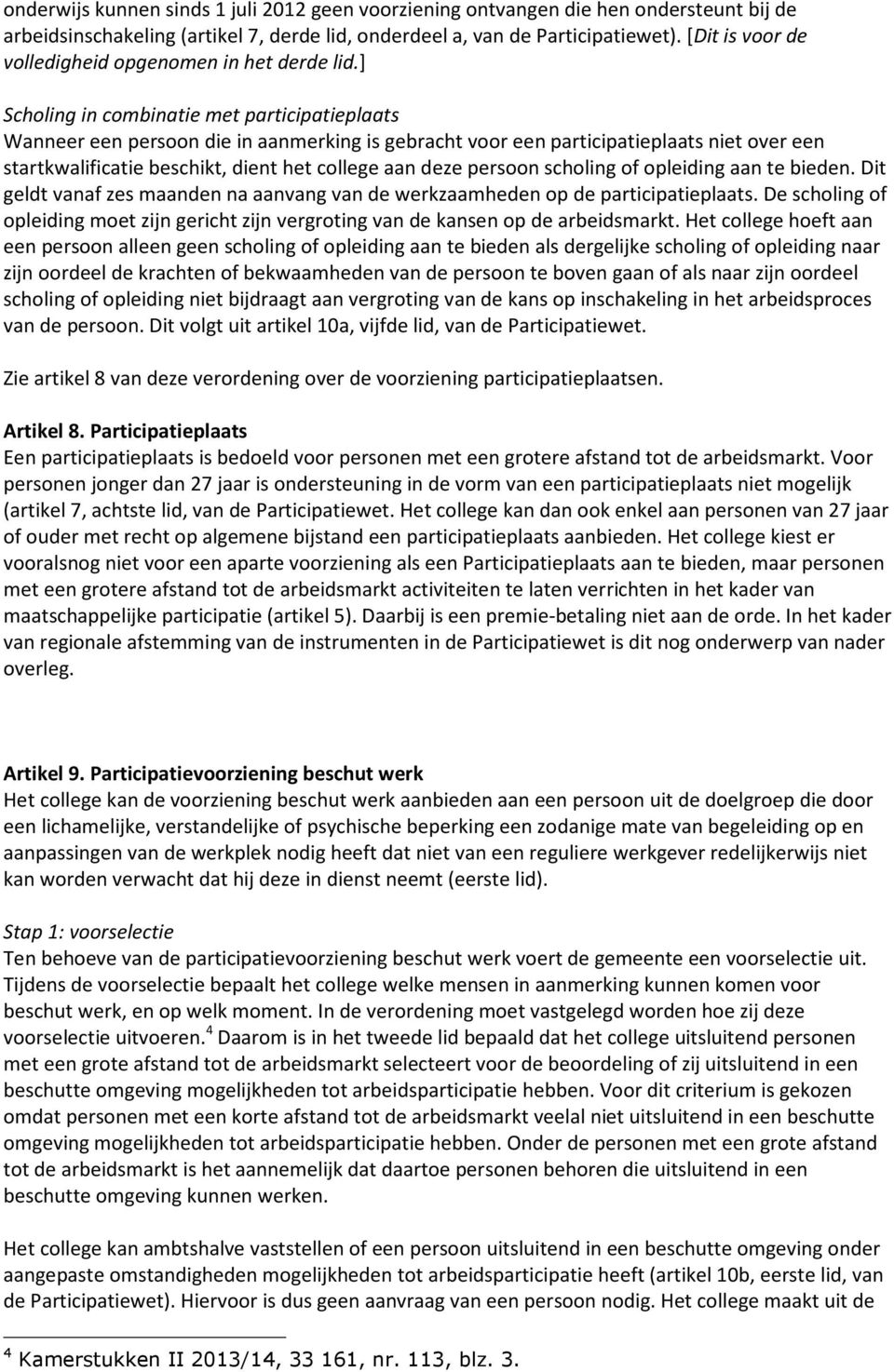 ] Scholing in combinatie met participatieplaats Wanneer een persoon die in aanmerking is gebracht voor een participatieplaats niet over een startkwalificatie beschikt, dient het college aan deze