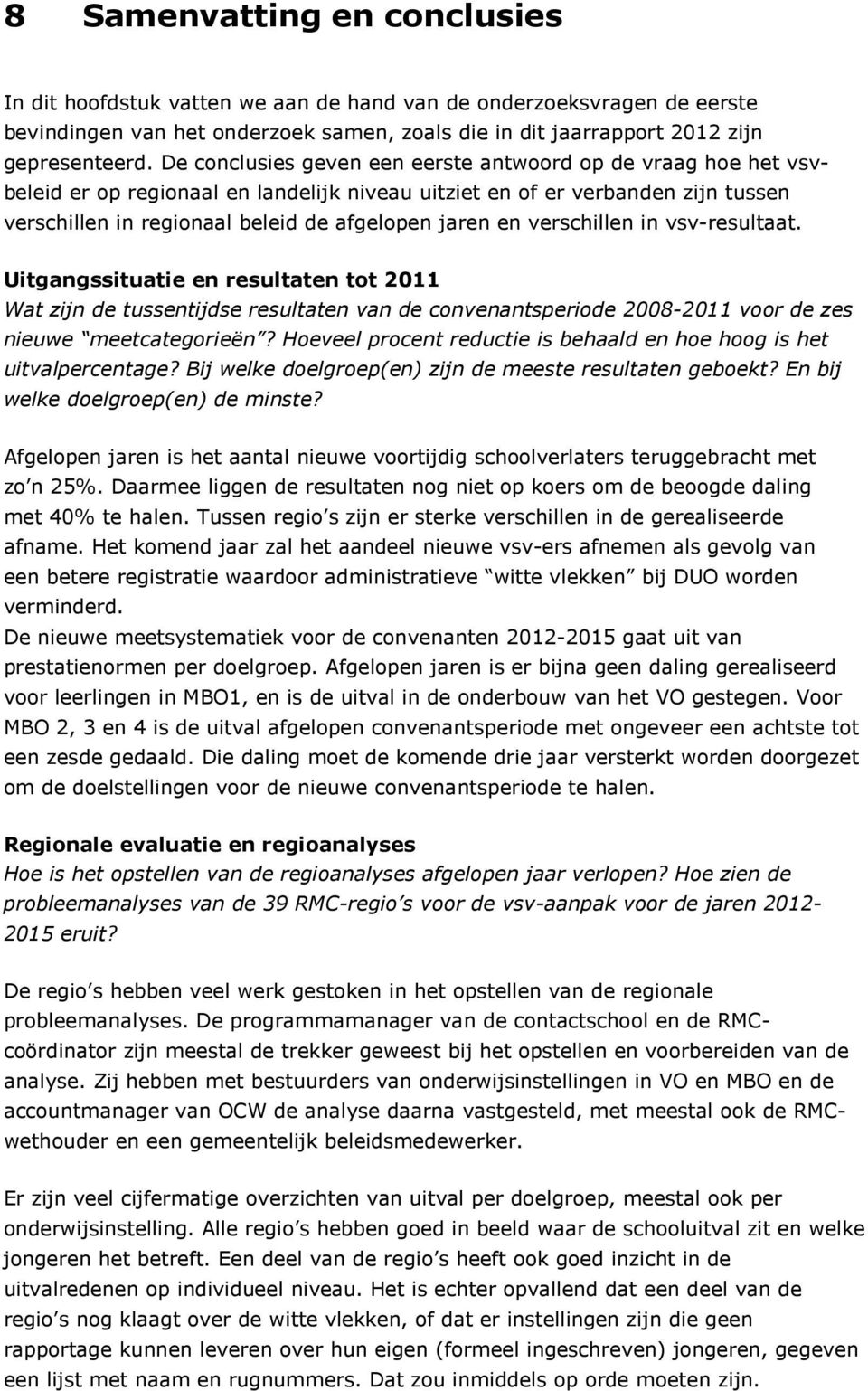 verschillen in vsv-resultaat. Uitgangssituatie en resultaten tot 2011 Wat zijn de tussentijdse resultaten van de convenantsperiode 2008-2011 voor de zes nieuwe meetcategorieën?