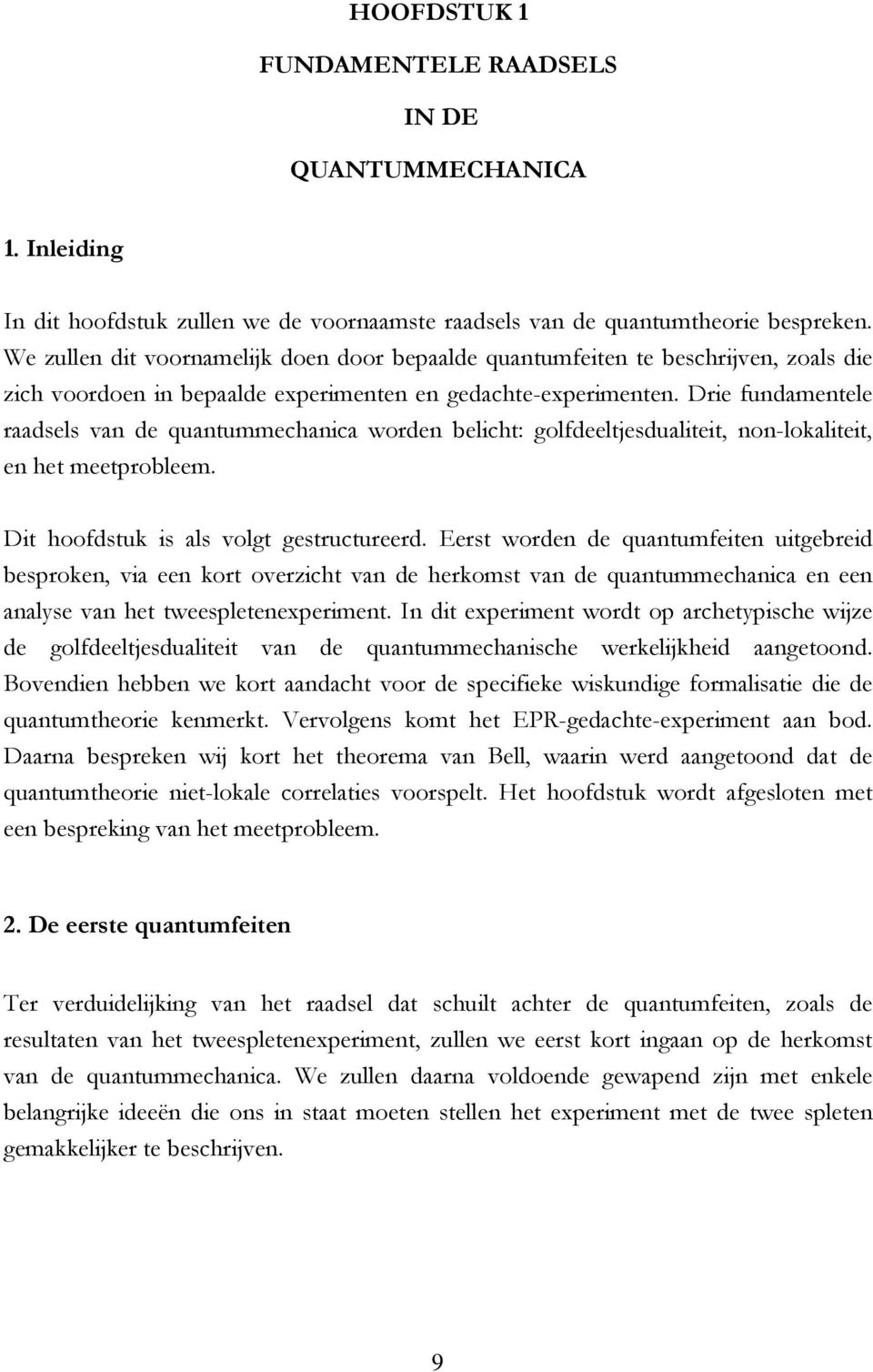 Drie fundamentele raadsels van de quantummechanica worden belicht: golfdeeltjesdualiteit, non-lokaliteit, en het meetprobleem. Dit hoofdstuk is als volgt gestructureerd.