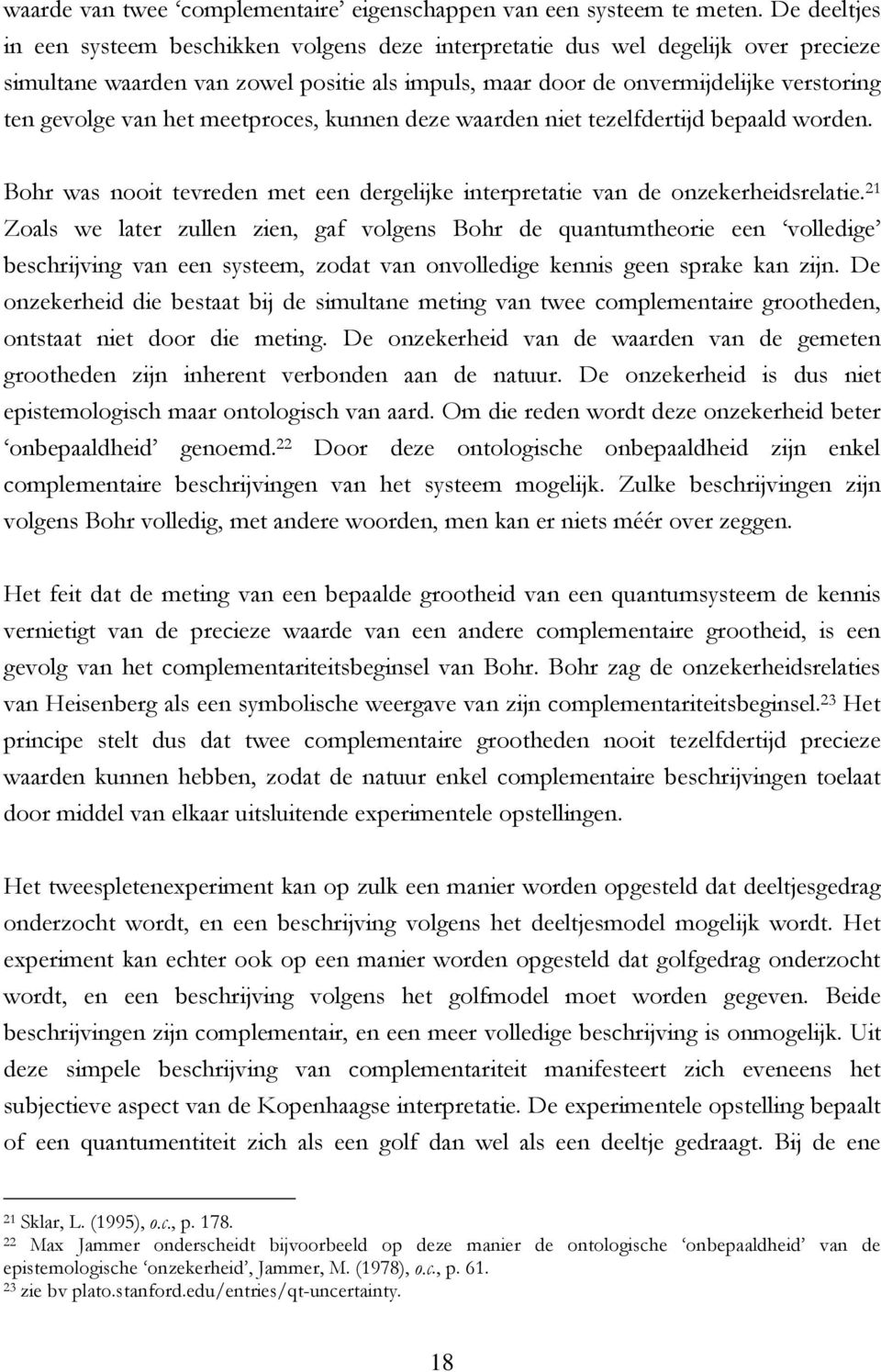 het meetproces, kunnen deze waarden niet tezelfdertijd bepaald worden. Bohr was nooit tevreden met een dergelijke interpretatie van de onzekerheidsrelatie.