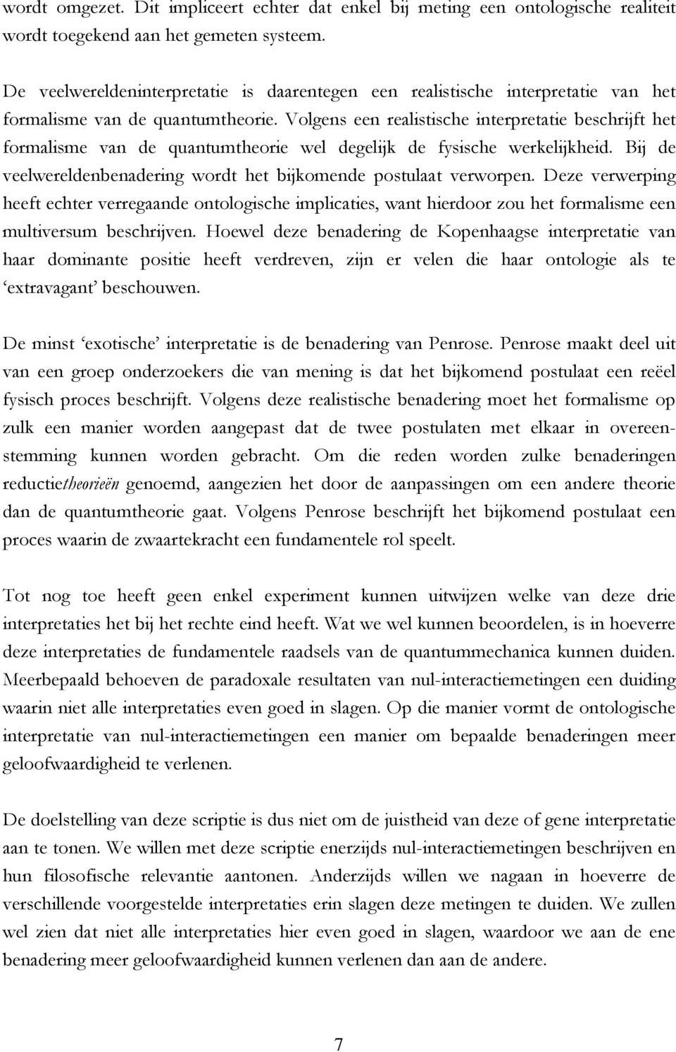 Volgens een realistische interpretatie beschrijft het formalisme van de quantumtheorie wel degelijk de fysische werkelijkheid. Bij de veelwereldenbenadering wordt het bijkomende postulaat verworpen.