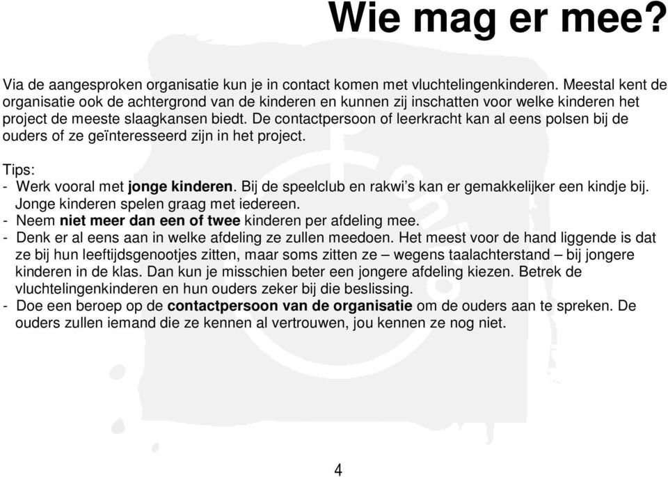 De contactpersoon of leerkracht kan al eens polsen bij de ouders of ze geïnteresseerd zijn in het project. Tips: - Werk vooral met jonge kinderen.