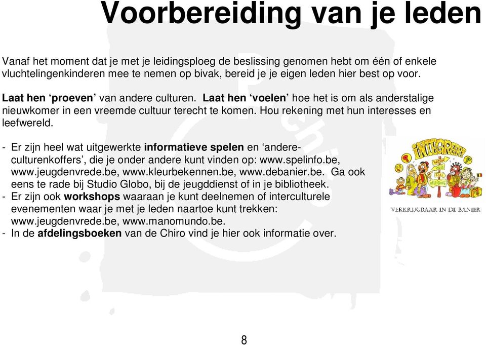 - Er zijn heel wat uitgewerkte informatieve spelen en andereculturenkoffers, die je onder andere kunt vinden op: www.spelinfo.be,