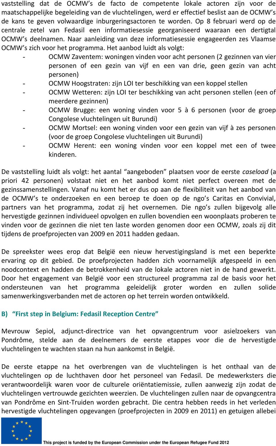 Naar aanleiding van deze informatiesessie engageerden zes Vlaamse OCMW s zich voor het programma.