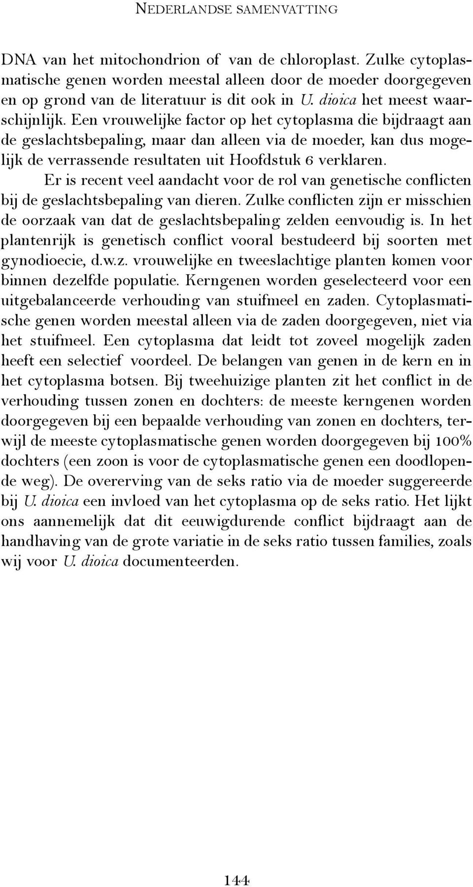 Een vrouwelijke factor op het cytoplasma die bijdraagt aan de geslachtsbepaling, maar dan alleen via de moeder, kan dus mogelijk de verrassende resultaten uit Hoofdstuk 6 verklaren.