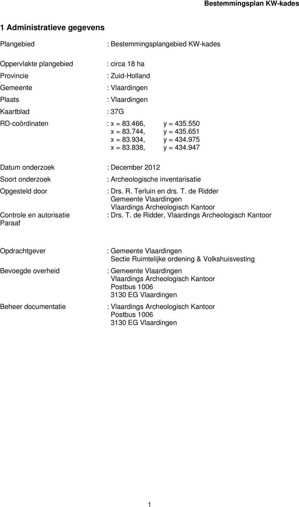 947 Datum onderzoek : December 2012 Soort onderzoek : Archeologische inventarisatie Opgesteld door : Drs. R. Te
