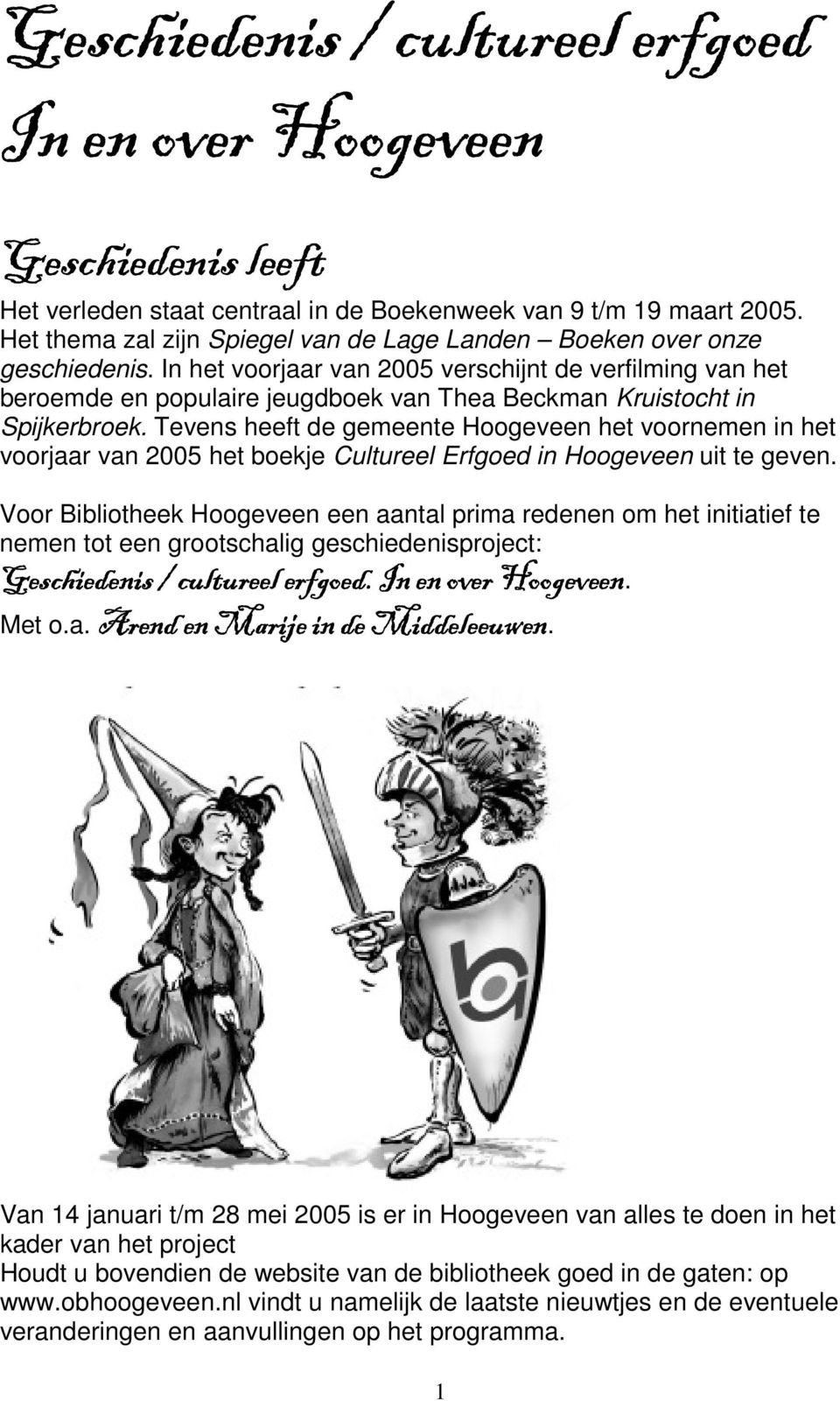 In het voorjaar van 2005 verschijnt de verfilming van het beroemde en populaire jeugdboek van Thea Beckman Kruistocht in Spijkerbroek.