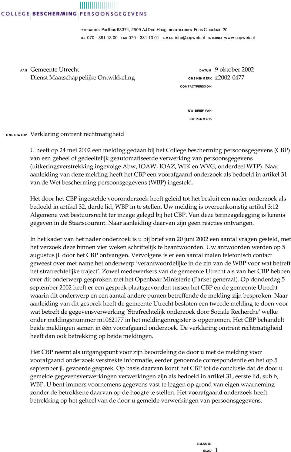 nl AAN Gemeente Utrecht DATUM 9 oktober 2002 Dienst Maatschappelijke Ontwikkeling CONTACTPERSOON UW BRIEF VAN UW KENMERK ONDERWERP Verklaring omtrent rechtmatigheid U heeft op 24 mei 2002 een melding