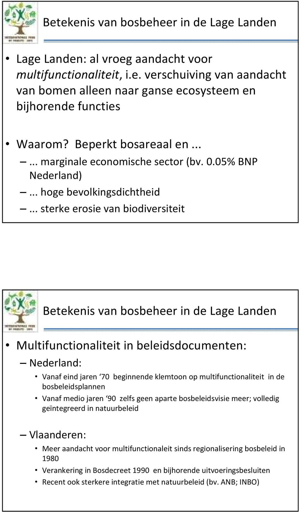 .. sterke erosie van biodiversiteit Betekenis van bosbeheer in de Lage Landen Multifunctionaliteit in beleidsdocumenten: Nederland: Vanaf eind jaren 70 beginnende klemtoon op multifunctionaliteit in