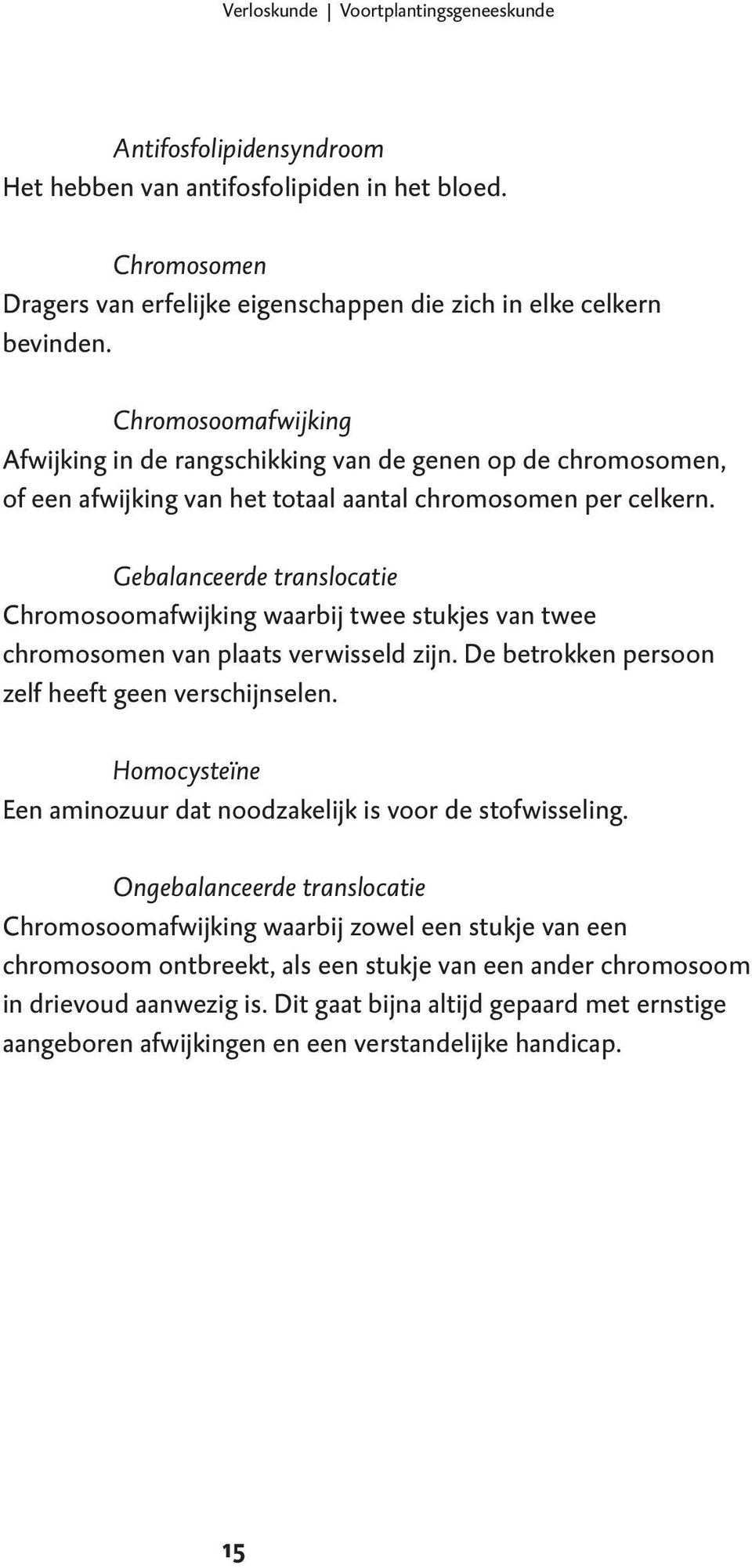 Gebalanceerde translocatie Chromosoomafwijking waarbij twee stukjes van twee chromosomen van plaats verwisseld zijn. De betrokken persoon zelf heeft geen verschijnselen.
