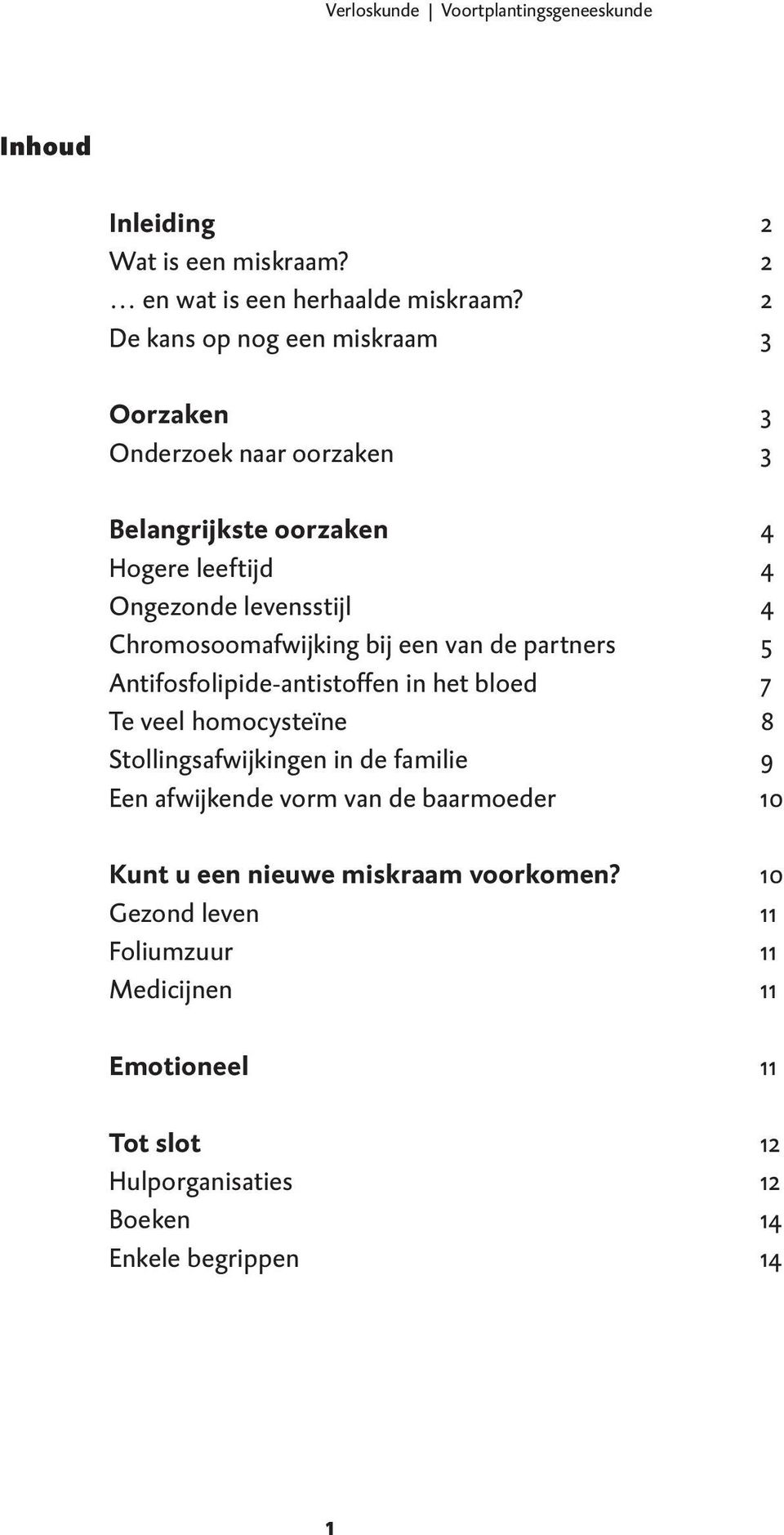 Chromosoomafwijking bij een van de partners 5 Antifosfolipide-antistoffen in het bloed 7 Te veel homocysteïne 8 Stollingsafwijkingen in de familie 9