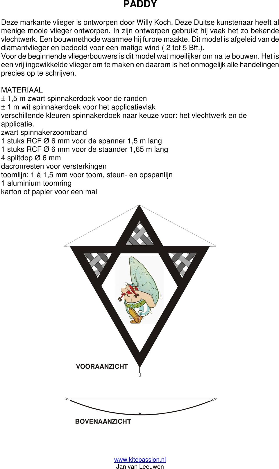 Voor de beginnende vliegerbouwers is dit model wat moeilijker om na te bouwen. Het is een vrij ingewikkelde vlieger om te maken en daarom is het onmogelijk alle handelingen precies op te schrijven.