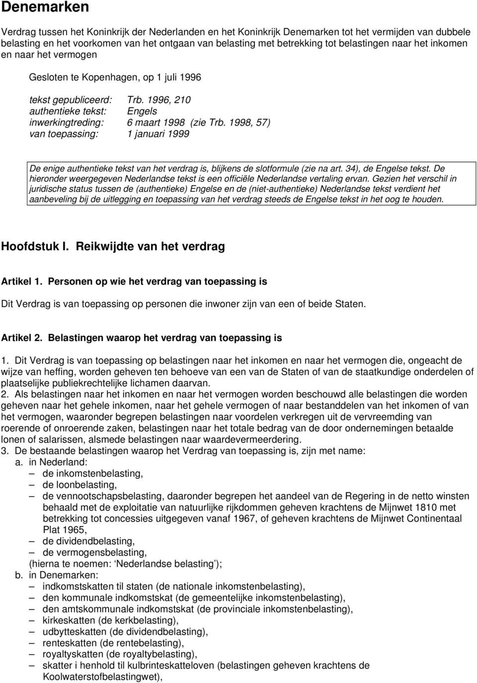 1998, 57) van toepassing: 1 januari 1999 De enige authentieke tekst van het verdrag is, blijkens de slotformule (zie na art. 34), de Engelse tekst.