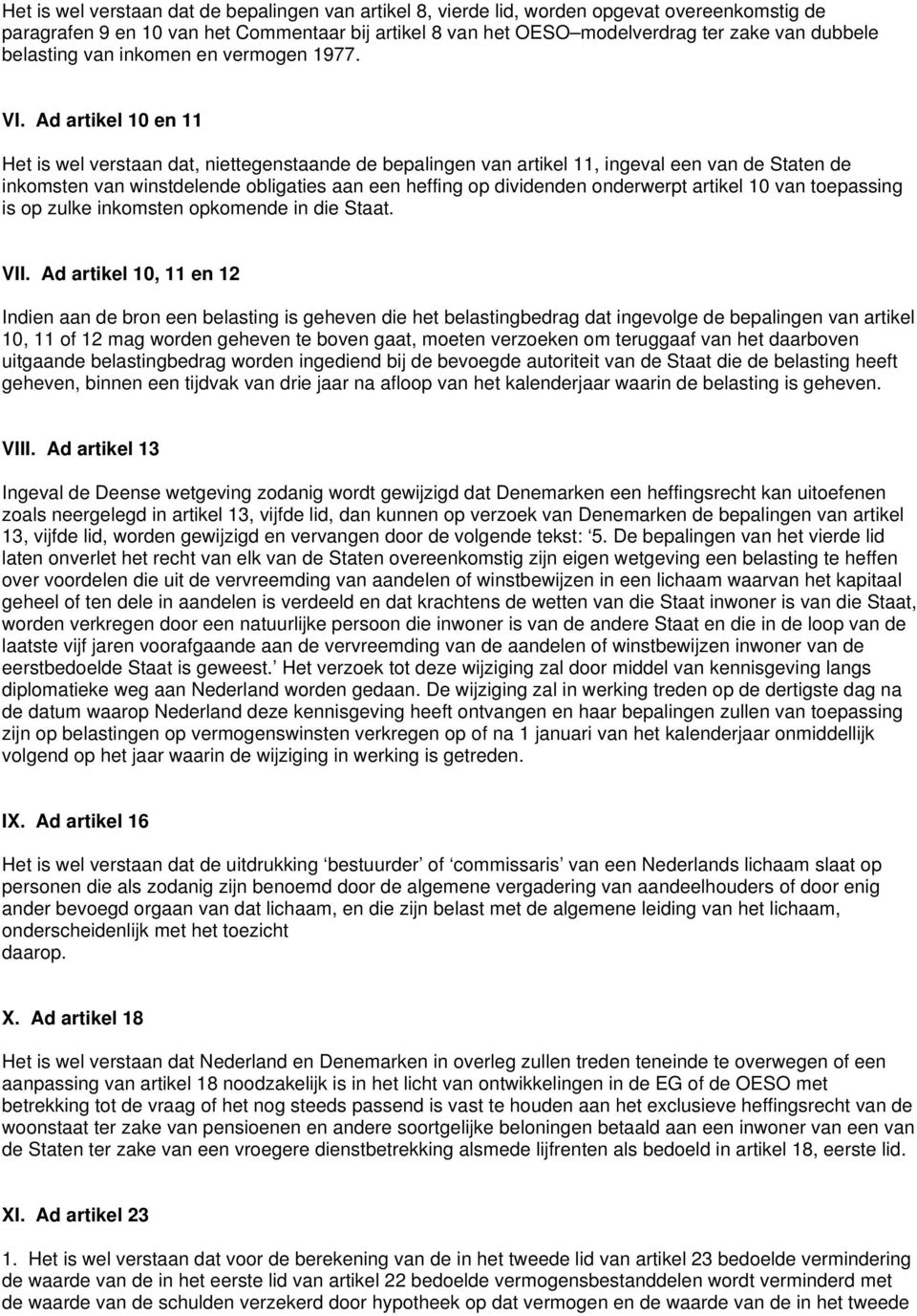 Ad artikel 10 en 11 Het is wel verstaan dat, niettegenstaande de bepalingen van artikel 11, ingeval een van de Staten de inkomsten van winstdelende obligaties aan een heffing op dividenden onderwerpt